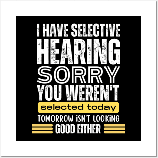 I Have Selective Hearing, You Weren't Selected Today - Funny Posters and Art